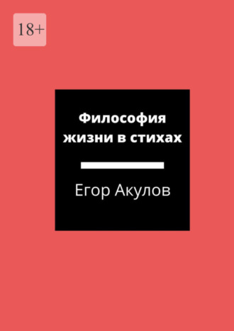 Егор Акулов, Философия жизни в стихах