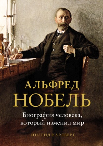 Ингрид Карлберг, Альфред Нобель. Биография человека, который изменил мир