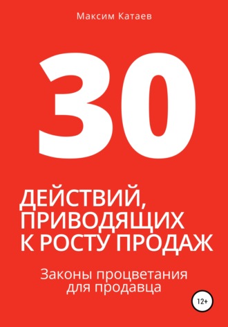 Максим Катаев, 30 действий, приводящих к росту продаж. Законы процветания для продавца