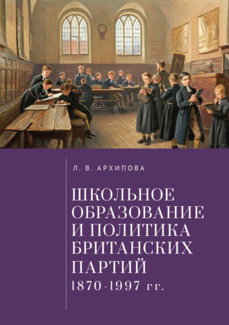 Людмила Архипова, Школьное образование и политика британских партий (1870–1997 гг.)