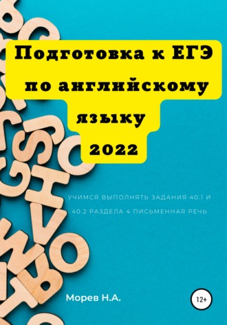 Никита Морев, Подготовка к ЕГЭ по английскому языку 2022 Учимся выполнять задания 40.1 и 40.2 Раздела 4. Письменная речь