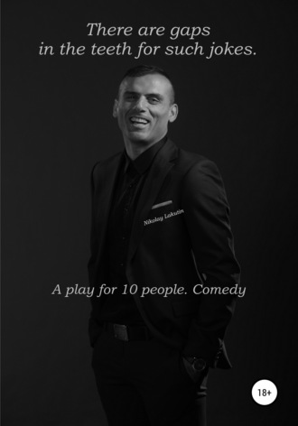 Nikolay Lakutin, There are gaps in the teeth for such jokes. A play for 10 people. Comedy