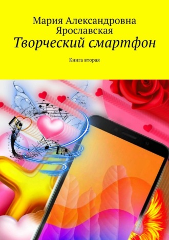 Мария Ярославская, Творческий смартфон. Книга вторая