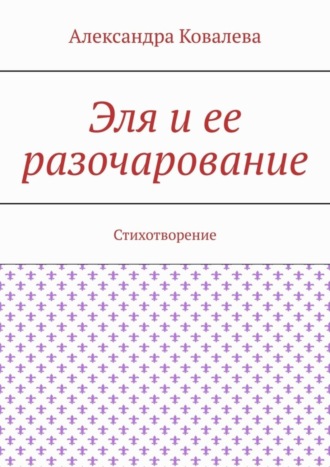 Александра Ковалева, Эля и ее разочарование. Стихотворение