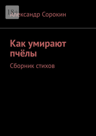 Александр Сорокин, Как умирают пчёлы. Сборник стихов