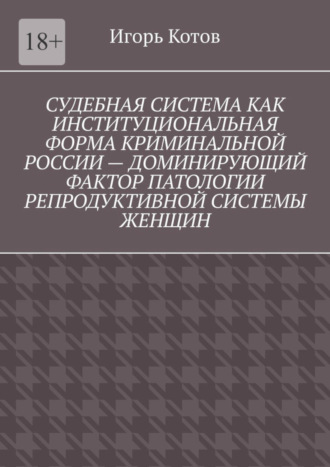 Игорь Котов, Судебная система как институциональная форма криминальной России – доминирующий фактор патологии репродуктивной системы женщин