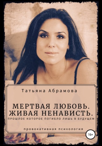 Татьяна Абрамова, Мертвая любовь. Живая ненависть.
