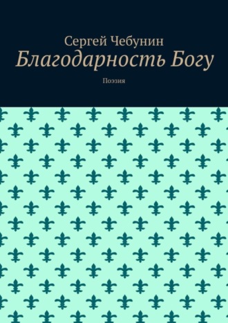 Сергей Чебунин, Благодарность Богу. Поэзия