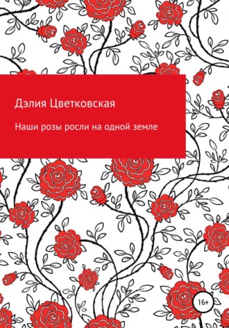 Дэлия Цветковская, Наши розы росли на одной земле