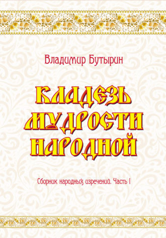 Владимир Бутырин, Кладезь мудрости народной. Сборник народных изречений. Часть I