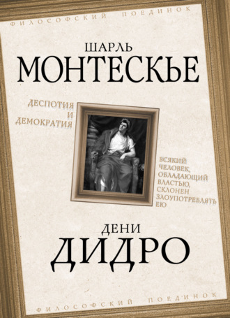 Дени Дидро, Шарль Монтескье, Деспотия и демократия. Всякий человек, обладающий властью, склонен злоупотреблять ею