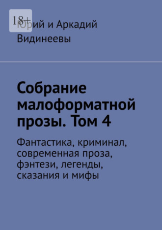 Юрий и Аркадий Видинеевы, Собрание малоформатной прозы. Том 4. Фантастика, криминал, современная проза, фэнтези, легенды, сказания и мифы