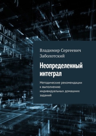 Владимир Заболотский, Неопределенный интеграл. Методические рекомендации к выполнению индивидуальных домашних заданий