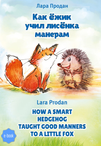 Лара Продан, Как ёжик учил лисёнка манерам / How a smart hedgehog taught good manners to a little fox