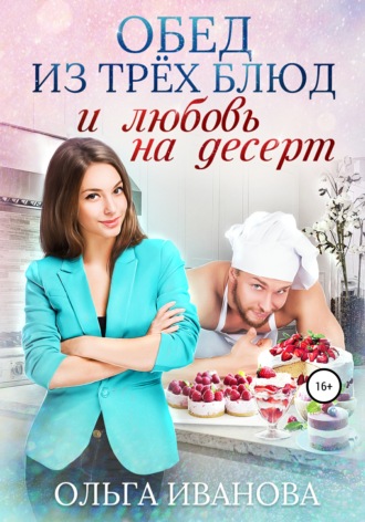 Ольга Иванова, Обед из трех блюд и любовь на десерт