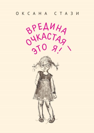 Оксана Стази, Вредина очкастая – это я!