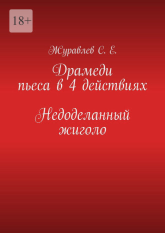 С. Журавлев, Недоделанный жиголо. Драмеди пьеса в 4 действиях