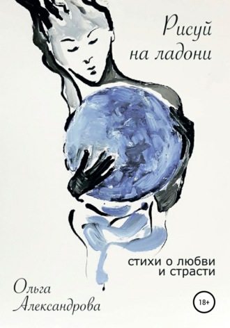 Ольга Александрова, Рисуй на ладони. Стихи о любви и страсти