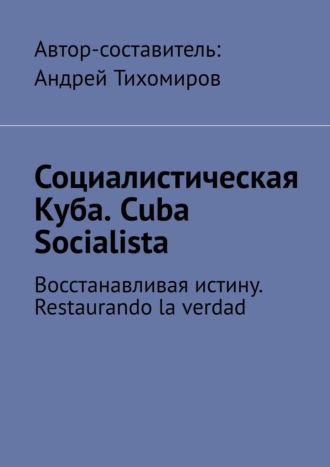 Андрей Тихомиров, Социалистическая Куба. Cuba Socialista. Восстанавливая истину. Restaurando la verdad