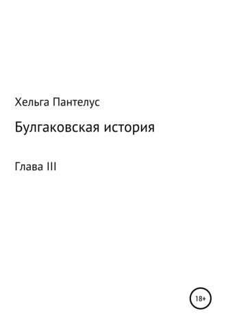 Хельга Пантелус, Булгаковская история. Глава III