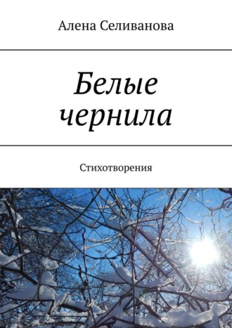 Алена Селиванова, Белые чернила. Стихотворения