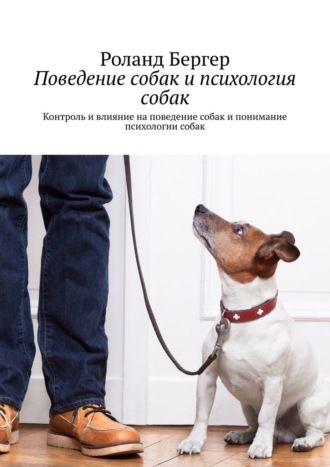 Роланд Бергер, Поведение собак и психология собак. Контроль и влияние на поведение собак и понимание психологии собак