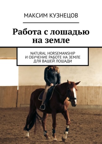 Максим Кузнецов, Работа с лошадью на земле. Natural Horsemanship и обучение работе на земле для вашей лошади