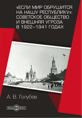 Александр Голубев, «Если мир обрушится на нашу республику»: Советское общество и внешняя угроза в 1922–1941 годах