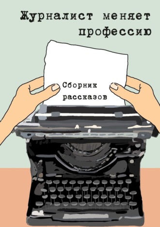 Константин Соколов, Александр Селиванов, Журналист меняет профессию. Сборник рассказов