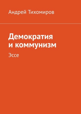 Андрей Тихомиров, Демократия и коммунизм. Эссе