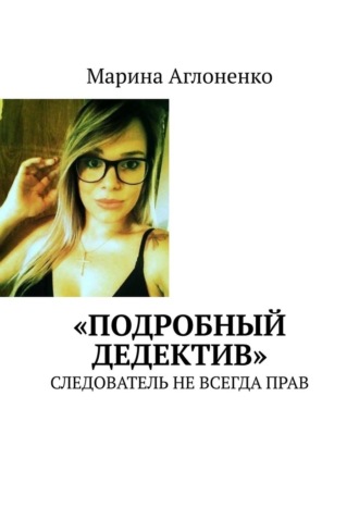 Марина Аглоненко, «Подробный дедектив». Следователь не всегда прав