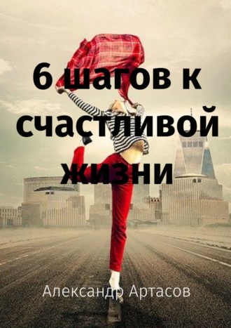 Александр Артасов, 6 шагов к счастливой жизни