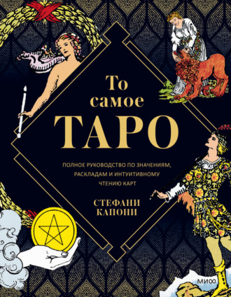 Стефани Капони, То самое Таро. Полное руководство по значениям, раскладам и интуитивному чтению карт