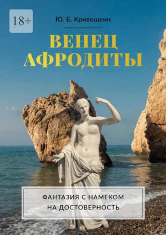 Юрий Кривошеин, Венец Афродиты. Фантазия с намеком на достоверность