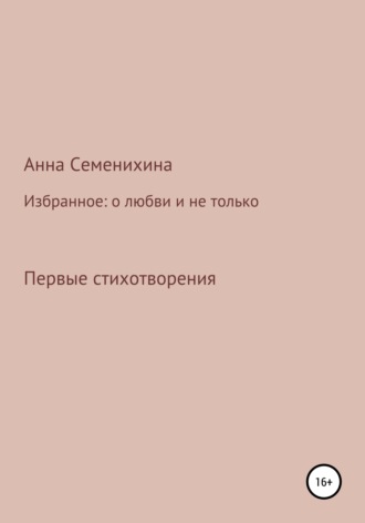 Анна Семенихина, Избранное: о любви и не только. Первые стихотворения