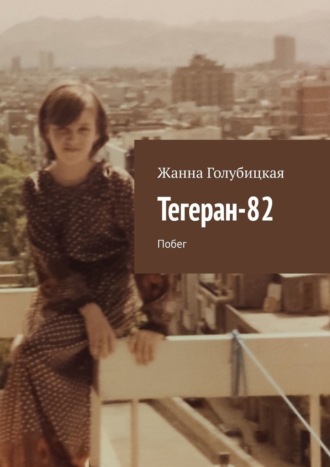 Жанна Голубицкая, Тегеран-82. Побег