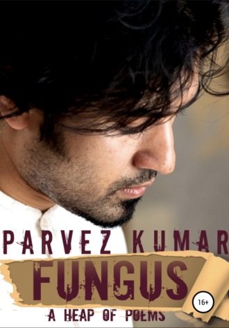Parvez Kumar, Fungus. A Heap of Poems
