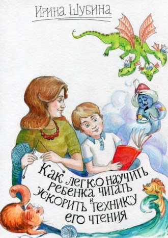Ирина Шубина, Как легко научить ребёнка читать и ускорить технику его чтения