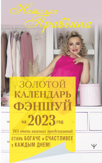 Наталия Правдина, Золотой календарь фэншуй на 2023 год. 365 очень важных предсказаний. Стань богаче и счастливее с каждым днем!