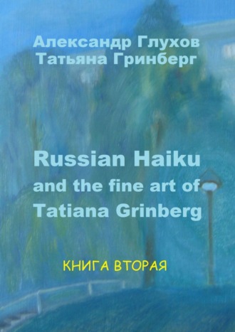 Александр Глухов, Татьяна Гринберг, Russian Haiku and the fine art of Tatiana Grinberg. Книга вторая