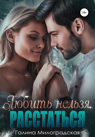 Любить нельзя. Расстаться Галина Милоградская, Любить нельзя. Расстаться