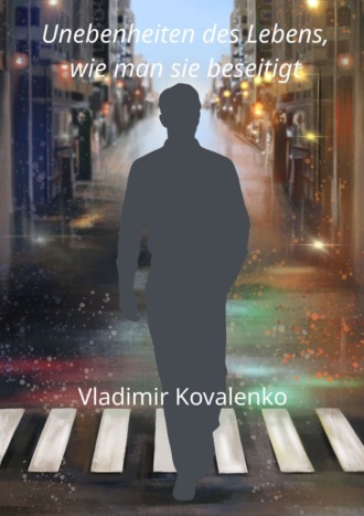 Vladimir Kovalenko, Unebenheiten des Lebens, wie man sie beseitigt