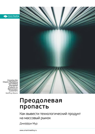 Ключевые идеи книги: Преодолевая пропасть. Как вывести технологический продукт на массовый рынок. Джеффри Мур Smart Reading, Ключевые идеи книги: Преодолевая пропасть. Как вывести технологический продукт на массовый рынок. Джеффри Мур