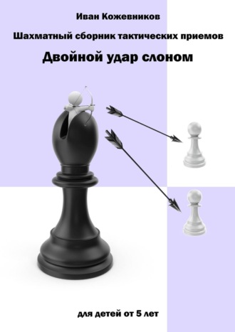 Иван Кожевников, Шахматный сборник тактических приемов. Двойной удар слоном. Для детей от 5 лет