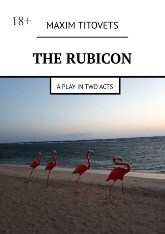 Maxim Titovets, The Rubicon. A play in two acts