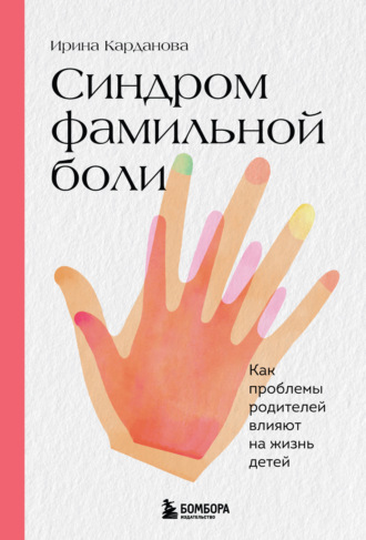 Ирина Карданова, Синдром фамильной боли. Как проблемы родителей влияют на жизнь детей