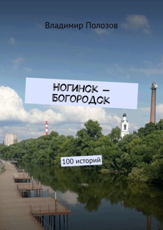 Владимир Полозов, Ногинск – Богородск. 100 историй