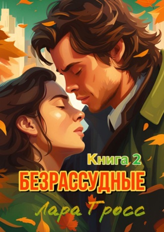 Лара Гросс, Безрассудные. Книга 2