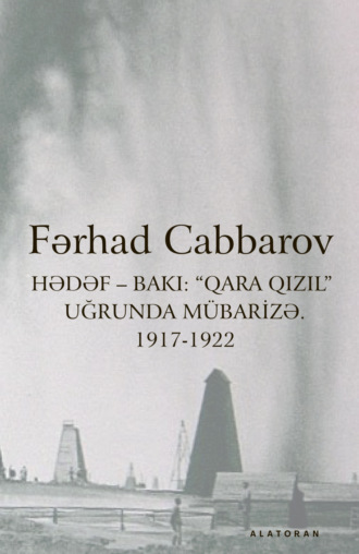 Fərhad Cabbarov, Hədəf – Bakı: “Qara qızıl” Uğrunda Mübarizə. 1917-1922
