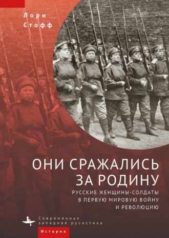 Лори Стофф, Они сражались за Родину. Русские женщины-солдаты в Первую мировую войну и революцию